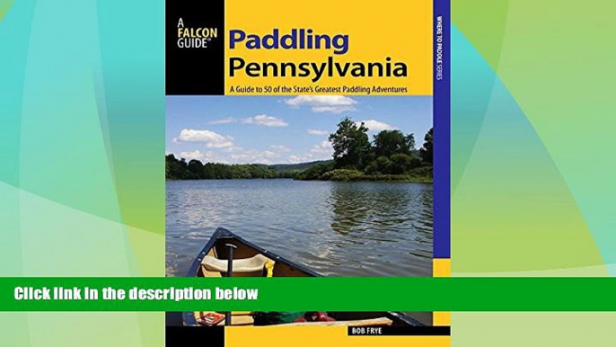 Big Deals  Paddling Pennsylvania: A Guide to 50 of the State s Greatest Paddling Adventures