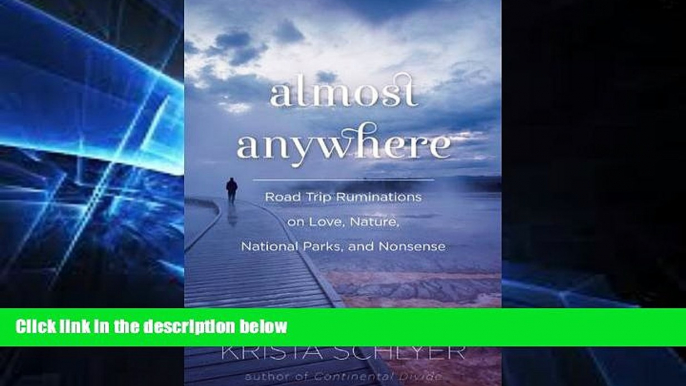 READ FULL  Almost Anywhere: Road Trip Ruminations on Love, Nature, National Parks, and Nonsense