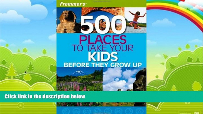 Books to Read  Frommer s 500 Places to Take Your Kids Before They Grow Up  Full Ebooks Most Wanted