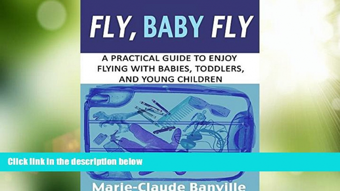 Big Deals  Fly, Baby Fly: A Practical Guide to Enjoy Flying with Babies, Toddlers, and Young