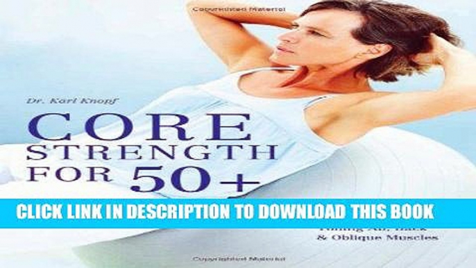 Ebook Core Strength for 50+: A Customized Program for Safely Toning Ab, Back, and Oblique Muscles