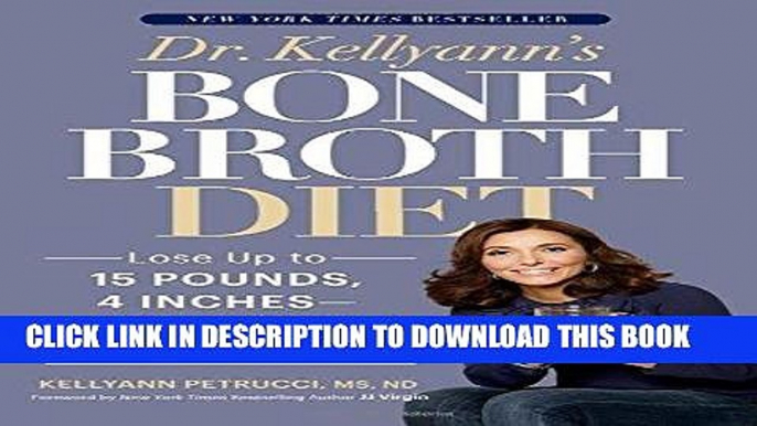 Ebook Dr. Kellyann s Bone Broth Diet: Lose Up to 15 Pounds, 4 Inches--and Your Wrinkles!--in Just