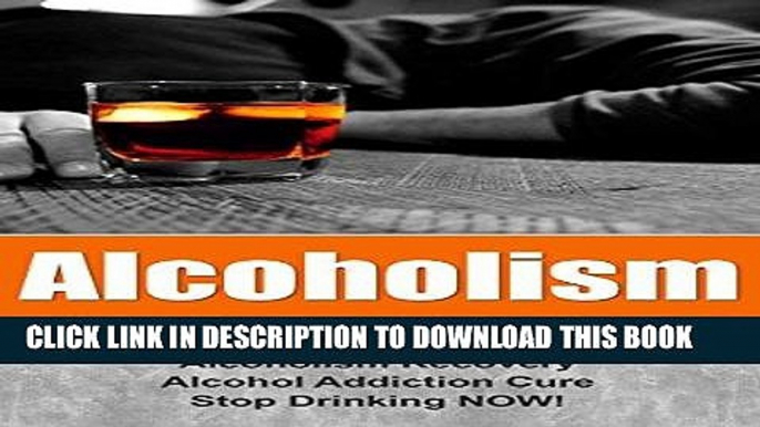 Ebook Alcoholism: The Ultimate Alcoholism Cure Guide, Alcoholism Recovery, Alcohol Addiction Cure,