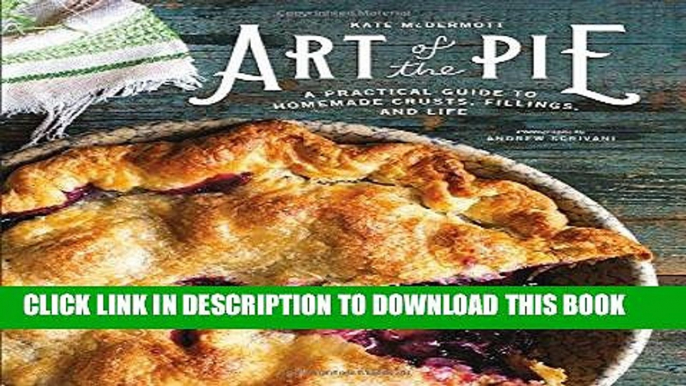 Ebook Art of the Pie: A Practical Guide to Homemade Crusts, Fillings, and Life Free Read