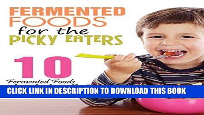 [PDF] Fermented Foods: Fermented Foods for the Picky Eaters (10 Versatile Recipes that Kids Will