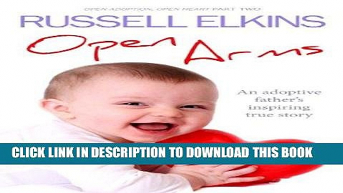 Ebook Open Arms: An Adoptive Father s Inspiring True Story- Open Adoption, Open Heart part 2 (Open