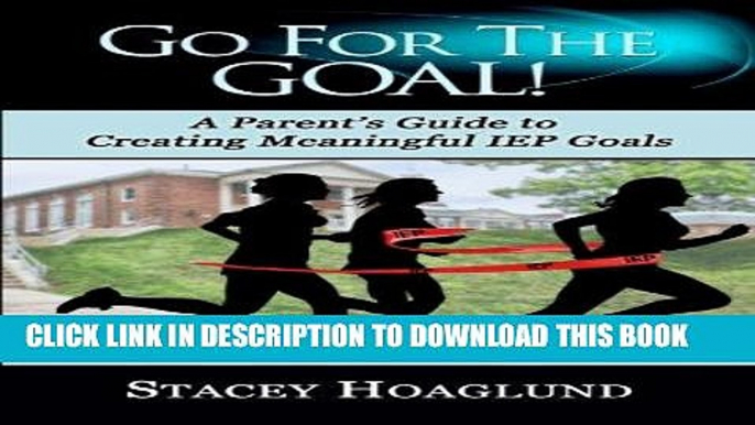 Best Seller Go for the Goal!  A Parent s Guide to Creating Meaningful IEP Goals Free Read