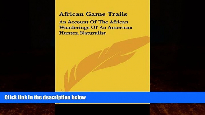 Big Deals  African Game Trails: An Account Of The African Wanderings Of An American Hunter,