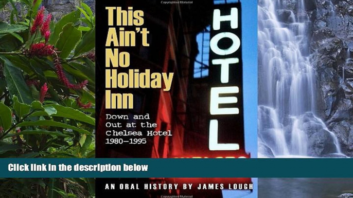 READ NOW  This Ain t No Holiday Inn: Down and Out at the Chelsea Hotel 1980â€“1995  Premium Ebooks