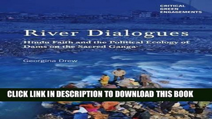 Read Now River Dialogues: Hindu Faith and the Political Ecology of Dams on the Sacred Ganga