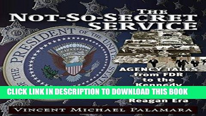 Read Now The Not-So-Secret Service: Agency Tales from FDR to the Kennedy Assassination to the