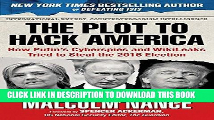 Read Now The Plot to Hack America: How Putinâ€™s Cyberspies and WikiLeaks Tried to Steal the 2016