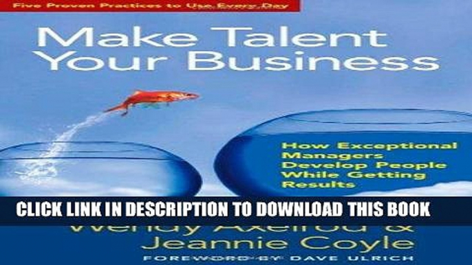 [READ] EBOOK Make Talent Your Business: How Exceptional Managers Develop People While Getting