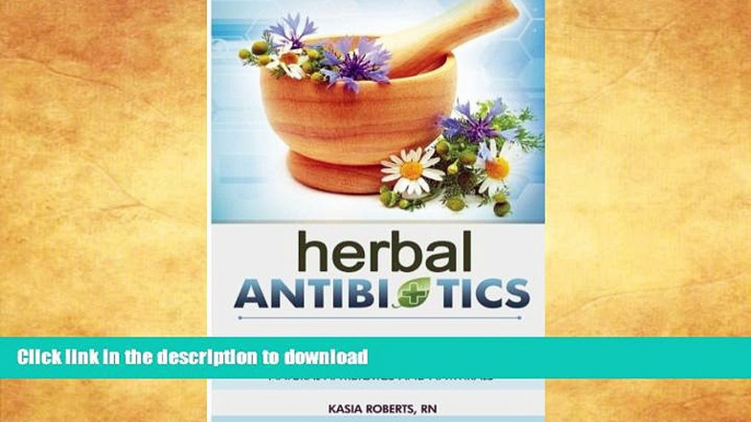 FAVORITE BOOK  Herbal Antibiotics: Beginners Guide to Using Herbal Medicine to Prevent, Treat and