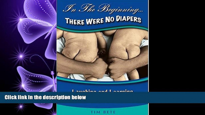 READ book  In The Beginning...There Were No Diapers: Laughing and Learning In The First Years Of