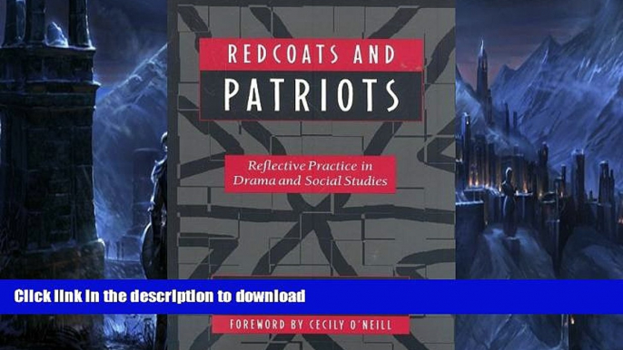 FAVORITE BOOK  Redcoats and Patriots: Reflective Practice in Drama and Social Studies (Dimensions