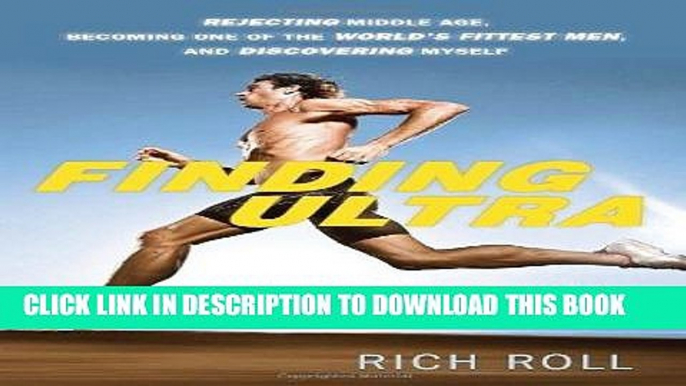 Ebook Finding Ultra: Rejecting Middle Age, Becoming One of the World s Fittest Men, and