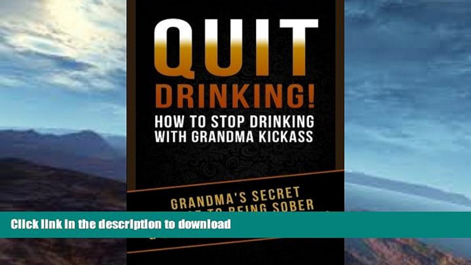 READ BOOK  Quit Drinking!: How To Stop Drinking With Grandma Kickass (Grandma s Secret Sauce To