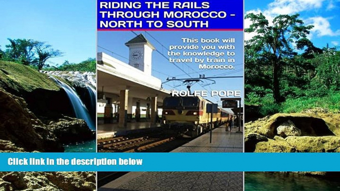 Must Have  RIDING THE RAILS THROUGH MOROCCO - NORTH TO SOUTH: This book will provide you with the