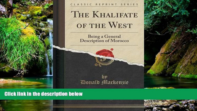 Must Have  The Khalifate of the West: Being a General Description of Morocco (Classic Reprint)