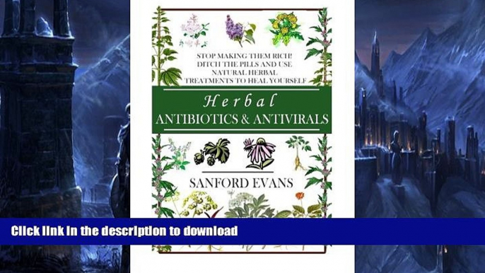 READ BOOK  Herbal Antibiotics and Antivirals: Stop Making Them Rich! Ditch the Pills Use Natural