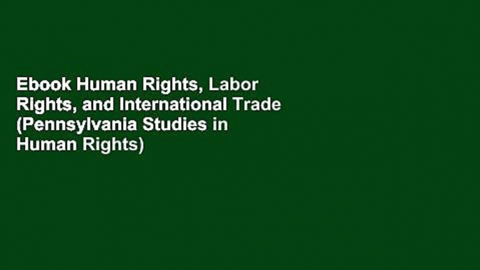 Ebook Human Rights, Labor Rights, and International Trade (Pennsylvania Studies in Human Rights)