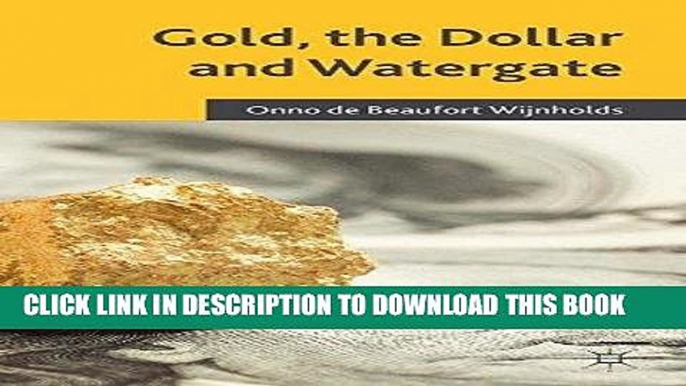 Ebook Gold, the Dollar and Watergate: How a Political and Economic Meltdown Was Narrowly Avoided