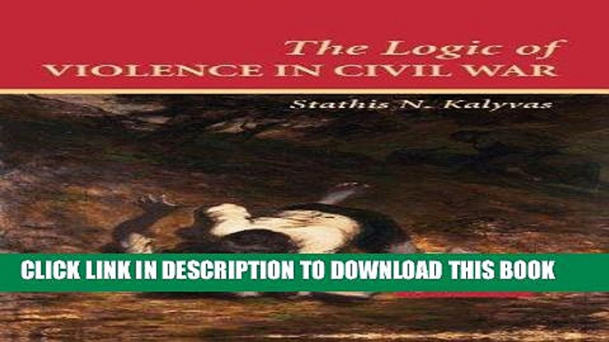 Best Seller The Logic of Violence in Civil War (Cambridge Studies in Comparative Politics) Free Read