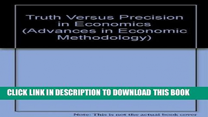 Ebook Truth Versus Precision in Economics (Advances in Economic Methodology) Free Read