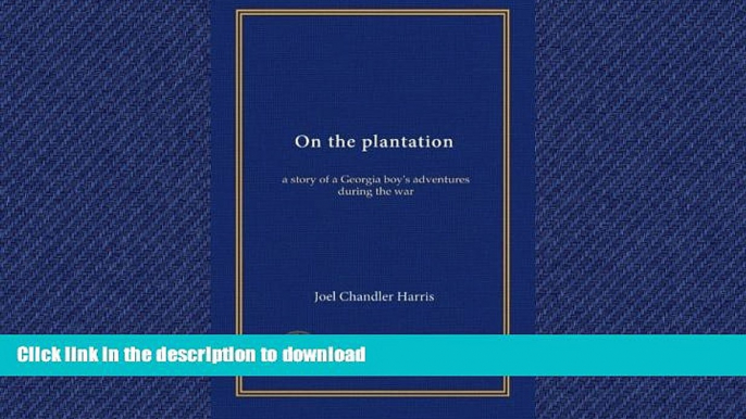 READ  On the plantation: a story of a Georgia boy s adventures during the war FULL ONLINE