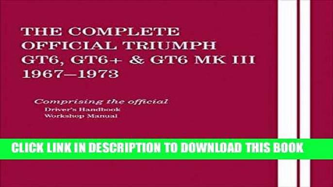 Read Now The Complete Official Triumph GT6, GT6+   GT6 MK III: 1967, 1968, 1969, 1970, 1971, 1972,