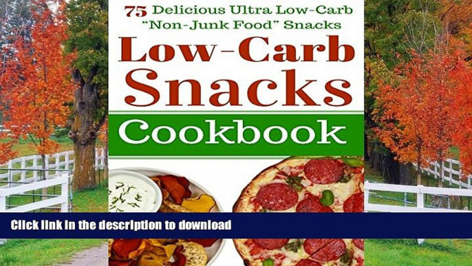 READ BOOK  Low Carb Snacks: 75 Delicious Ultra Low-Carb "Non-Junk Food" Snack Recipes. Perfect