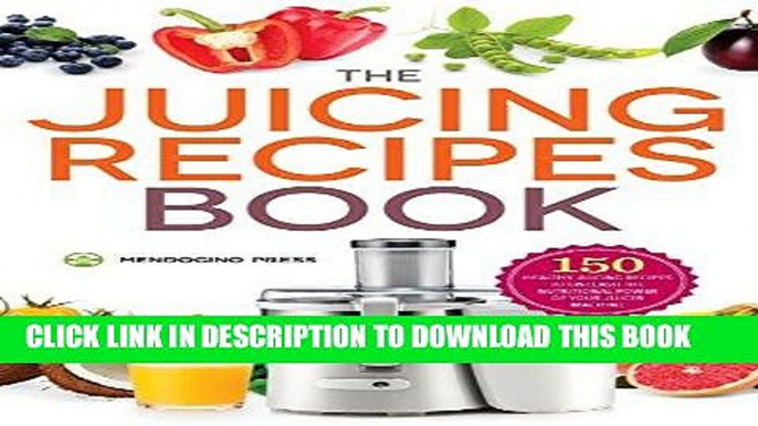 Ebook The Juicing Recipes Book: 150 Healthy Juicer Recipes to Unleash the Nutritional Power of