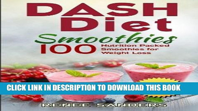 Ebook DASH Diet Smoothies: 100 Nutrition Packed Smoothies for Weight Loss (DASH Diet Cookbooks)