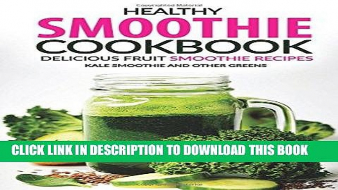 Ebook Healthy Smoothie Cookbook - Delicious Fruit Smoothie Recipes: Kale Smoothie and Other Greens