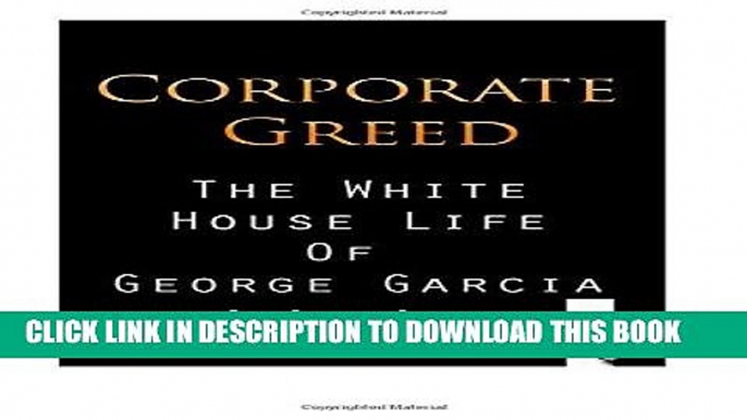 [PDF] FREE Corporate Greed: The White House Life of George Garcia: The White House Life of George