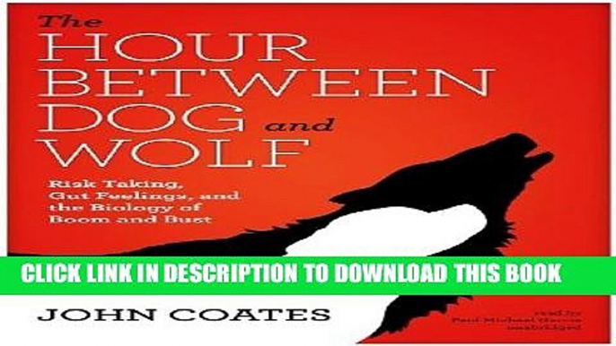 Read Now The Hour Between Dog and Wolf: Risk Taking, Gut Feelings, and the Biology of Boom and