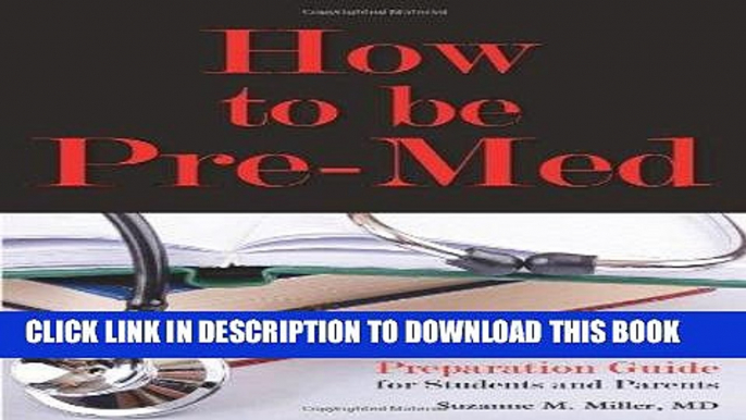 Read Now How to Be Pre-Med: A Harvard MD s Medical School Preparation Guide for Students and