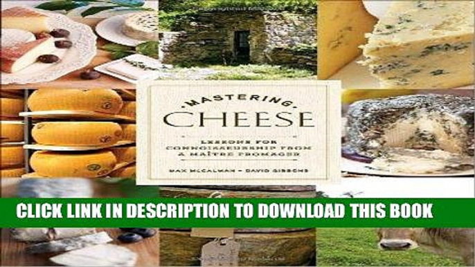 Best Seller Mastering Cheese: Lessons for Connoisseurship from a MaÃ®tre Fromager Free Read