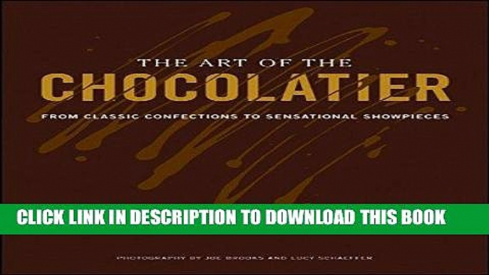 Ebook The Art of the Chocolatier: From Classic Confections to Sensational Showpieces Free Read