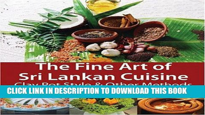 [PDF] The Fine Art of Sri Lankan Cuisine: Clay Pot Style and Other Methods by Disna Weerasinghe,