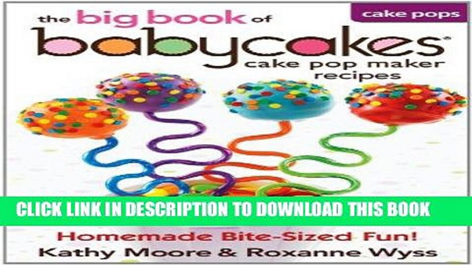 Best Seller The Big Book of Babycakes Cake Pop Maker Recipes: Homemade Bite-Sized Fun! Free Read