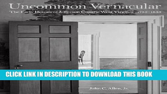 Ebook Uncommon Vernacular: The Early Houses of Jefferson County, West Virginia, 1735-1835 Free Read