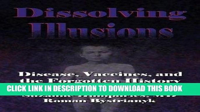 Read Now Dissolving Illusions: Disease, Vaccines, and The Forgotten History PDF Book