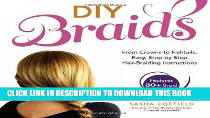 Read Now DIY Braids: From Crowns to Fishtails, Easy, Step-by-Step Hair Braiding Instructions