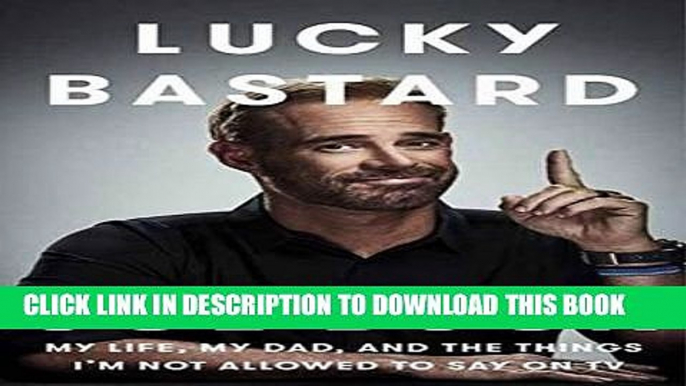 [PDF] Lucky Bastard: My Life, My Dad, and the Things I m Not Allowed to Say on TV Full Online