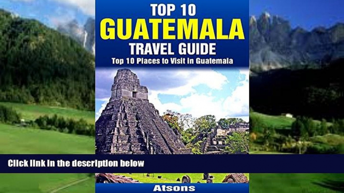 Best Buy PDF  Top 10 Places to Visit in Guatemala - Top 10 Guatemala Travel Guide (Includes