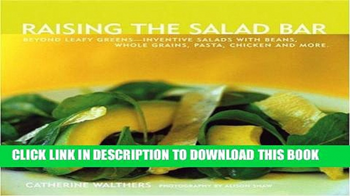 Ebook Raising the Salad Bar: Beyond Leafy Greens--Inventive Salads with Beans, Whole Grains,