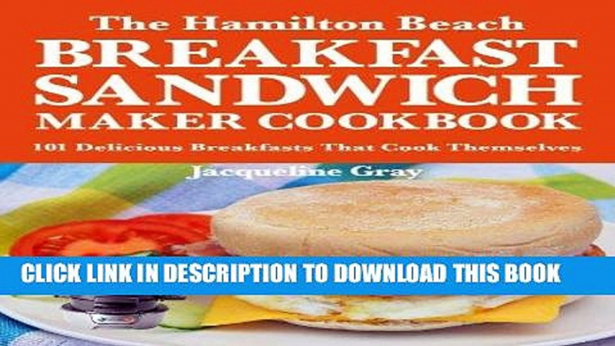 Ebook The Hamilton Beach Breakfast Sandwich Maker Cookbook: 101 Delicious Breakfasts That Cook