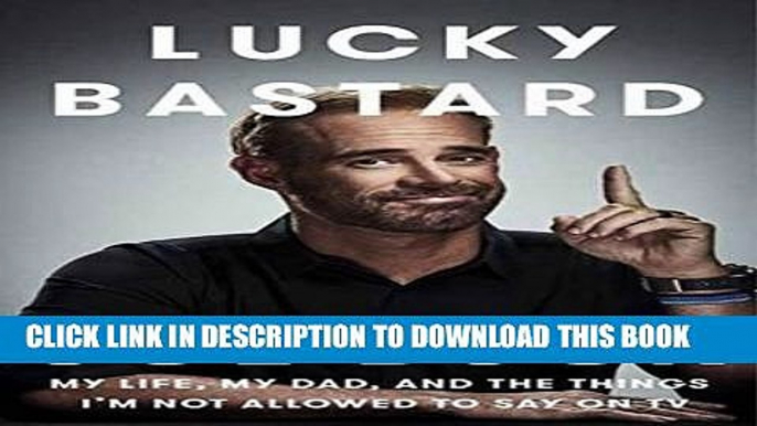 [PDF] Mobi Lucky Bastard: My Life, My Dad, and the Things I m Not Allowed to Say on TV Full Online